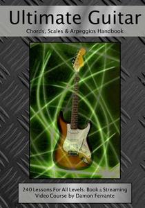 Ultimate Guitar Chords, Scales & Arpeggios Handbook: 240 Lessons for All Levels: Book & Steaming Video Course di Damon Ferrante edito da Steeplechase Arts
