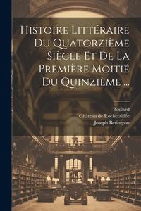 Histoire Littéraire Du Quatorzième Siècle Et De La Première Moitié Du Quinzième ... di Joseph Berington, Boulard edito da LEGARE STREET PR