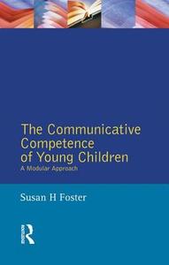 The Communicative Competence of Young Children: A Modular Approach di Susan H. Foster-Cohen edito da ROUTLEDGE