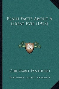 Plain Facts about a Great Evil (1913) di Christabel Pankhurst edito da Kessinger Publishing