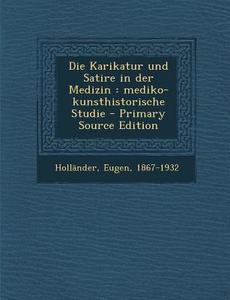 Die Karikatur Und Satire in Der Medizin: Mediko-Kunsthistorische Studie - Primary Source Edition di Eugen Hollander edito da Nabu Press