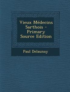 Vieux Medecins Sarthois - Primary Source Edition di Paul Delaunay edito da Nabu Press