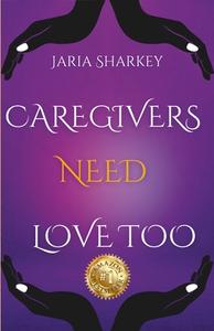 Jaria Sharkey - Caregivers Need Love Too di Jaria Sharkey edito da Lulu.com