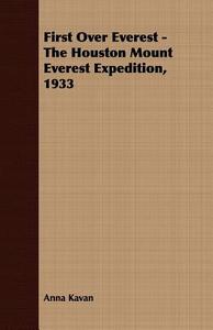 First Over Everest -The Houston Mount Everest Expedition, 1933 di Anna Kavan edito da Sumner Press