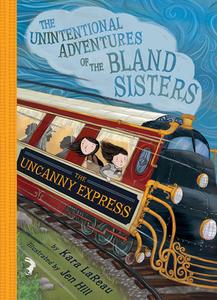 Uncanny Express (The Unintentional Adventures of the Bland Sisters Book 2) di Kara LaReau edito da Abrams