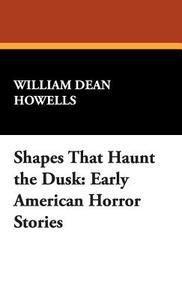 Shapes That Haunt the Dusk di William Dean Howells edito da Wildside Press