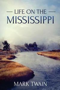 Life on the Mississippi: (Starbooks Classics Editions) di Mark Twain edito da Createspace