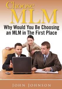 Choose MLM: Why Would You Be Choosing an MLM in the First Place di John Johnson edito da Createspace