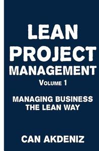 Lean Project Management Volume 1: Managing Business the Lean Way di Can Akdeniz edito da Createspace