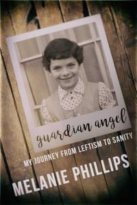 Guardian Angel: My Journey from Leftism to Sanity di Melanie Phillips edito da BOMBARDIER BOOKS