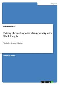 Exiting chronobiopolitical temporality with  Black Utopia di Niklas Pernat edito da GRIN Verlag
