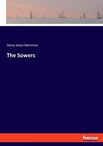 The Sowers di Henry Seton Merriman edito da hansebooks