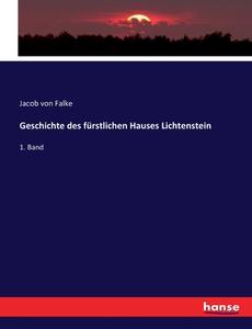 Geschichte des fürstlichen Hauses Lichtenstein di Jacob Von Falke edito da hansebooks
