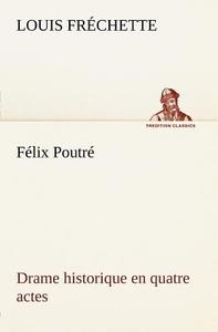 Félix Poutré Drame historique en quatre actes di Louis Fréchette edito da TREDITION CLASSICS