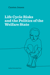 Life Cycle Risks and the Politics of the Welfare State di Carsten Jensen edito da Aarhus Universitetsforlag