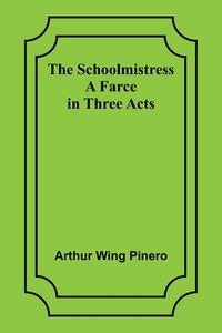 The Schoolmistress di Arthur Wing Pinero edito da Alpha Editions