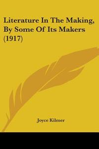 Literature In The Making, By Some Of Its Makers (1917) di Joyce Kilmer edito da Nobel Press