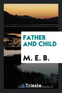Father and Child di M. E. B edito da LIGHTNING SOURCE INC