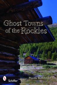Ghost Towns of the Rockies di Preethi Burkholder edito da Schiffer Publishing Ltd