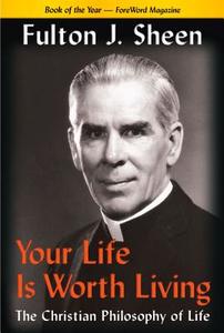 Your Life Is Worth Living: The Christian Philosophy of Life di Fulton J. Sheen edito da ST ANDREWS PR (PA)
