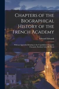 Chapters Of The Biographical History Of The French Academy di Edwards Edward 1812-1886 Edwards edito da Legare Street Press