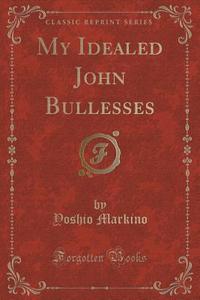 My Idealed John Bullesses (classic Reprint) di Yoshio Markino edito da Forgotten Books