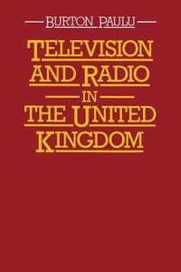 Television And Radio In The United Kingdom di Burton Paulu edito da Palgrave Macmillan