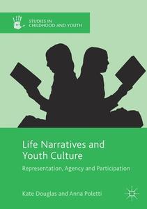 Life Narratives and Youth Culture: Representation, Agency and Participation di Kate Douglas, Anna Poletti edito da PALGRAVE MACMILLAN LTD