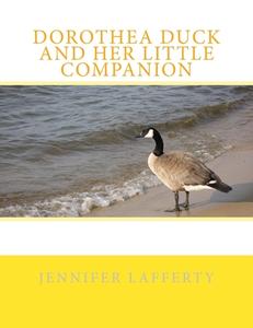 Dorothea Duck and Her Little Companion di Jennifer Lafferty edito da Createspace