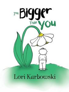 I'm Bigger Than You di Lori Karbowski edito da Balboa Press