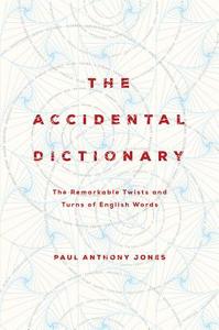 The Accidental Dictionary: The Remarkable Twists and Turns of English Words di Paul Anthony Jones edito da PEGASUS BOOKS