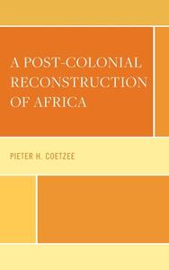 A Post-Colonial Reconstruction Of Africa di Pieter H. Coetzee edito da Lexington Books
