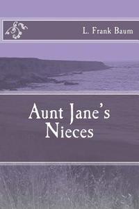 Aunt Jane's Nieces di L. Frank Baum edito da Createspace Independent Publishing Platform