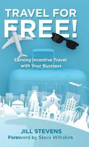 Travel for Free!: Earning Incentive Travel with Your Business di Jill Stevens edito da BALBOA PR