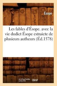 Les Fables D'A0/00sope. Avec La Vie Dudict A0/00sope Extraicte de Plusieurs Autheurs (A0/00d.1578) di Esope edito da Hachette Livre - Bnf