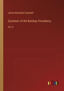 Gazetteer of the Bombay Presidency di James Macnabb Campbell edito da Outlook Verlag