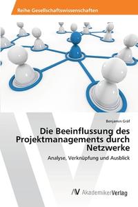 Die Beeinflussung des Projektmanagements durch Netzwerke di Benjamin Gräf edito da AV Akademikerverlag