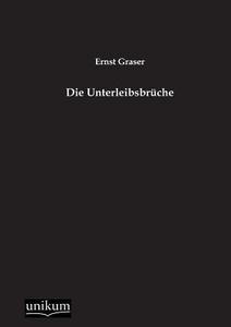 Die Unterleibsbrüche di Ernst Graser edito da UNIKUM