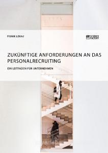 Zukünftige Anforderungen an das Personalrecruiting. Ein Leitfaden für Unternehmen di Fisnik Lekaj edito da Science Factory