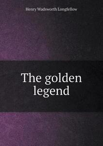 The Golden Legend di Henry Wadsworth Longfellow edito da Book On Demand Ltd.