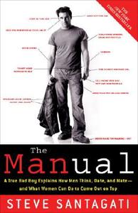 The Manual: A True Bad Boy Explains How Men Think, Date, and Mate--And What Women Can Do to Come Out on Top di Steve Santagati edito da THREE RIVERS PR