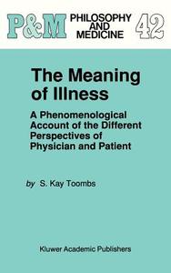 The Meaning of Illness: A Phenomenological Account of the Different Perspectives of Physician and Patient di S. Kay Toombs edito da SPRINGER NATURE