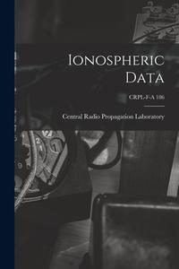 Ionospheric Data; CRPL-F-A 186 edito da LIGHTNING SOURCE INC