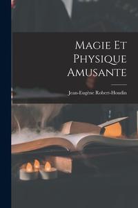 Magie Et Physique Amusante di Jean-Eugène Robert-Houdin edito da LEGARE STREET PR