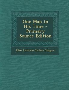 One Man in His Time di Ellen Anderson Gholson Glasgow edito da Nabu Press