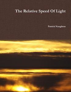 The Relative Speed Of Light di Patrick Naughton edito da Lulu.com