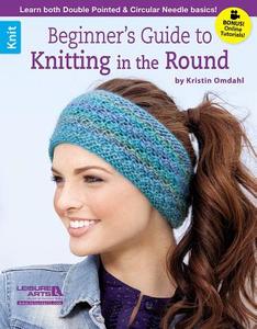 Beginner's Guide To Knitting In The Round di Kristin Omdahl edito da Leisure Arts Inc