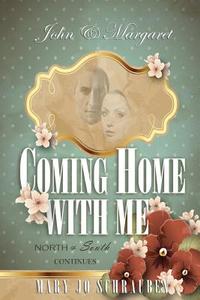 John & Margaret - Coming Home with Me: North & South Continues di Miss Mary Jo Schrauben edito da Createspace