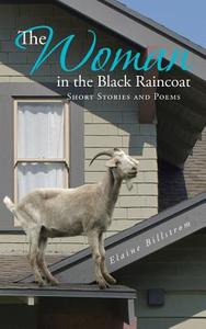 The Woman in the Black Raincoat: Short Stories and Poems di Elaine Billstrom edito da AUTHORHOUSE