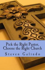 Pick the Right Pastor, Choose the Right Church di Steven Galindo edito da Createspace
